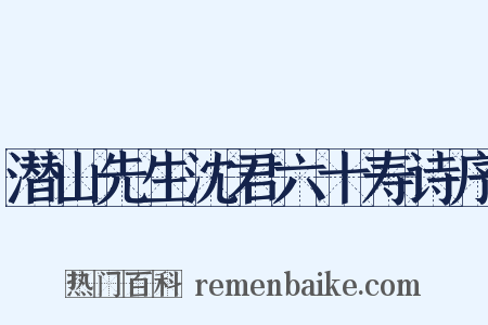 潜山先生沈君六十寿诗序是什么意思的图片